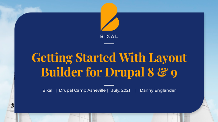 Slide: Getting Started With Layout Builder For Drupal 8 & 9, Bixal, Drupal Camp Asheville, July 2021, Danny Englander